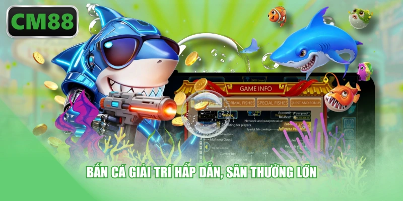 Bắn cá giải trí hấp dẫn, săn thưởng lớn