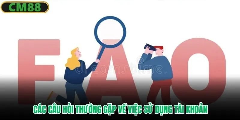 Các câu hỏi thường gặp về việc sử dụng tài khoản
