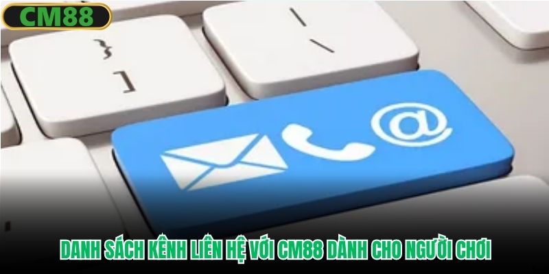 Danh sách kênh liên hệ với CM88 dành cho người chơi
