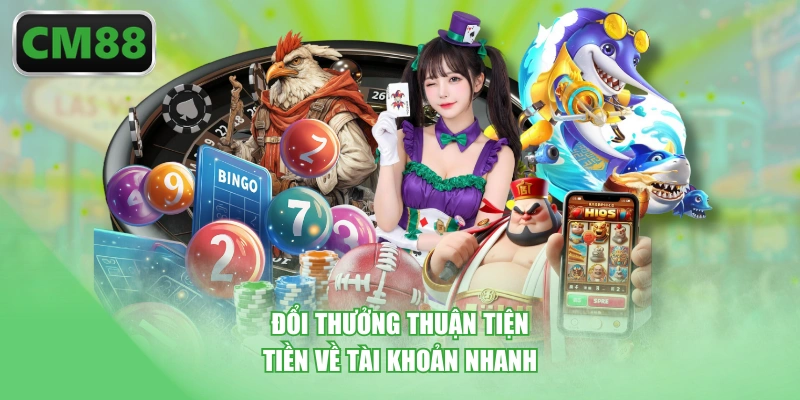 Đổi thưởng thuận tiện, tiền về tài khoản nhanh