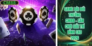 Game bài đổi thưởng CM88