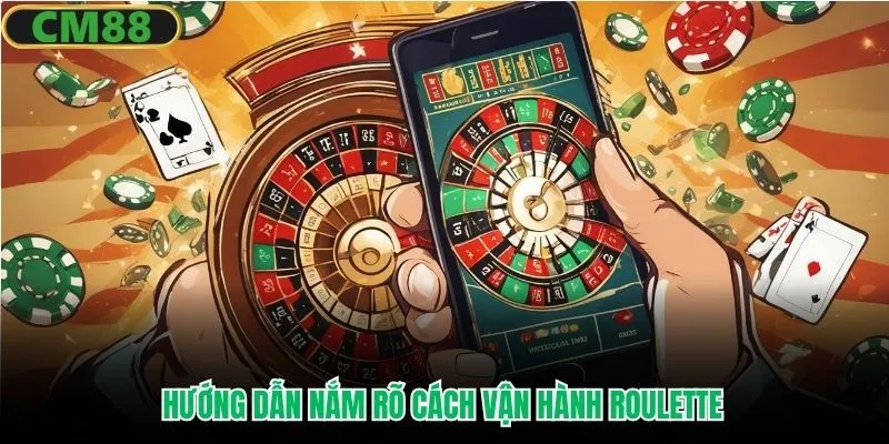 Hướng dẫn nắm rõ cách vận hành Roulette