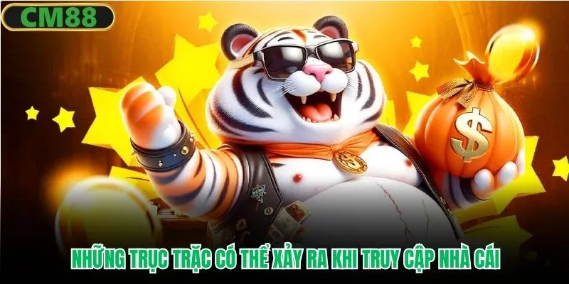 Những trục trặc có thể xảy ra khi truy cập nhà cái