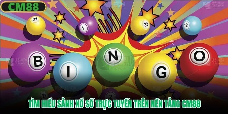 Tìm hiểu sảnh xổ số trực tuyến trên nền tảng CM88